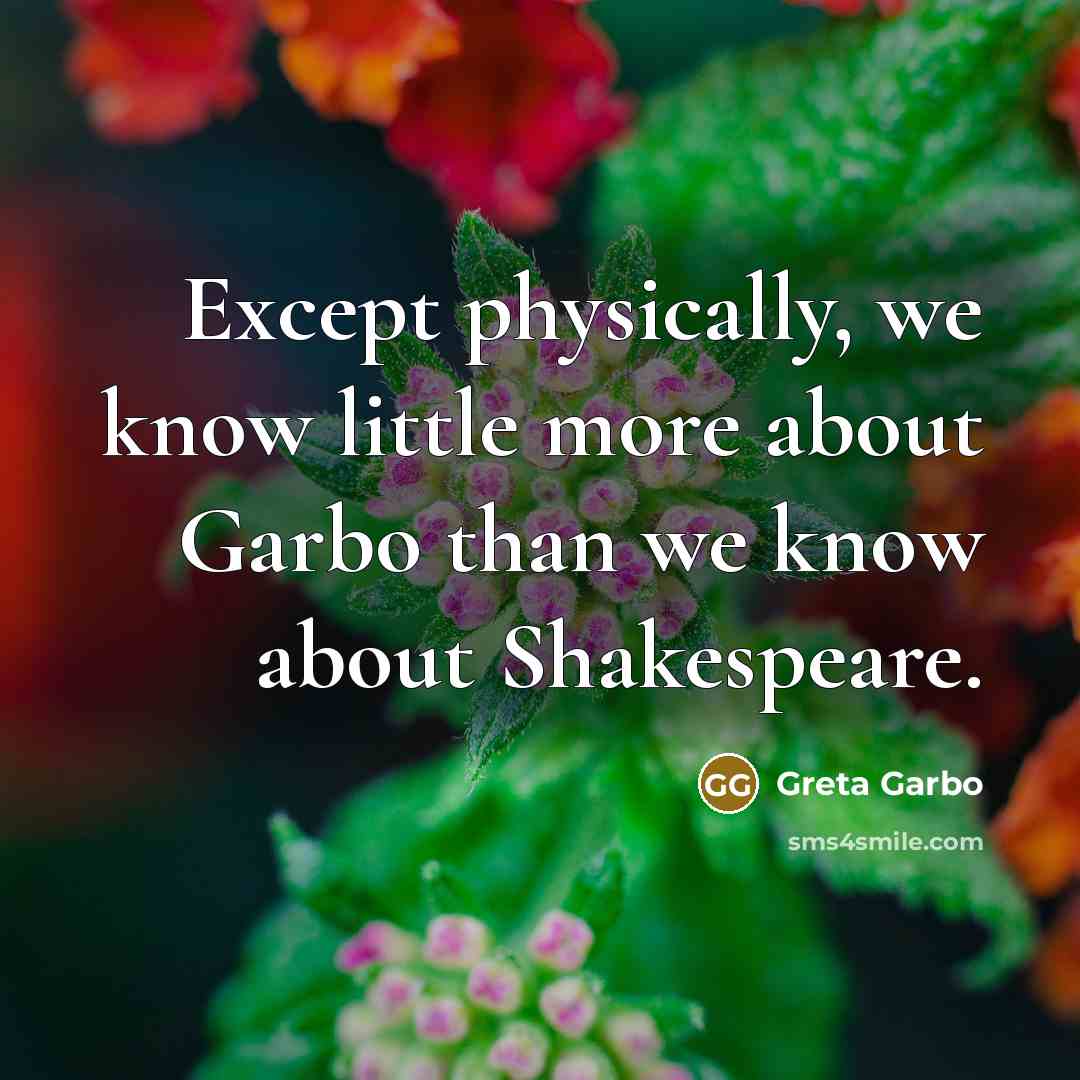 “Except physically, we know little more about Garbo than we know about Shakespeare.” quote by Greta Garbo