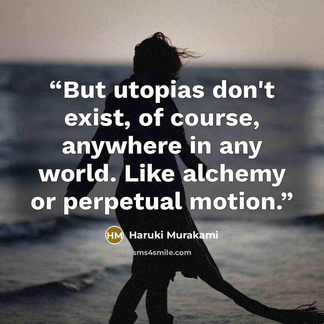 “But utopias don't exist, of course, anywhere in any world. Like alchemy or perpetual motion.” quote by Haruki Murakami