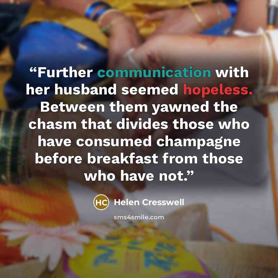 “Further communication with her husband seemed hopeless. Between them yawned the chasm that divides those who have consumed champagne before breakfast from those who have not.” quote by Helen Cresswell