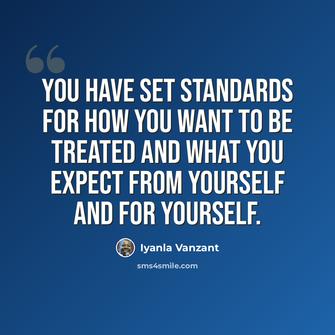 “You have set standards for how you want to be treated and what you expect from yourself and for yourself.” quote by Iyanla Vanzant