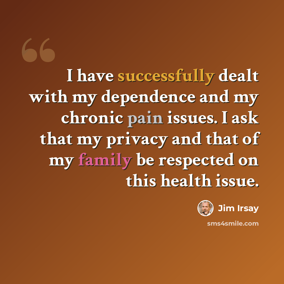 “I have successfully dealt with my dependence and my chronic pain issues. I ask that my privacy and that of my family be respected on this health issue.” quote by Jim Irsay
