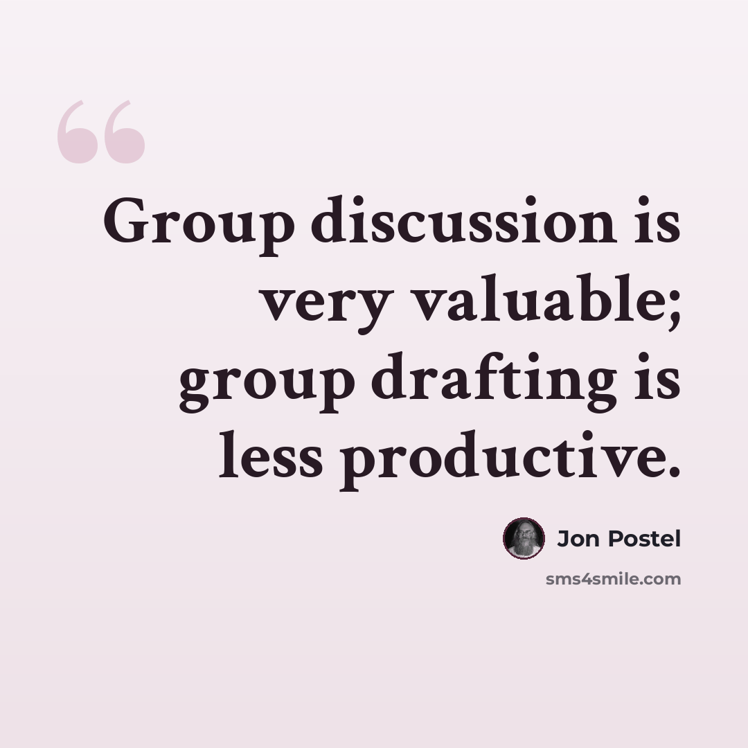 “Group discussion is very valuable; group drafting is less productive.” quote by Jon Postel
