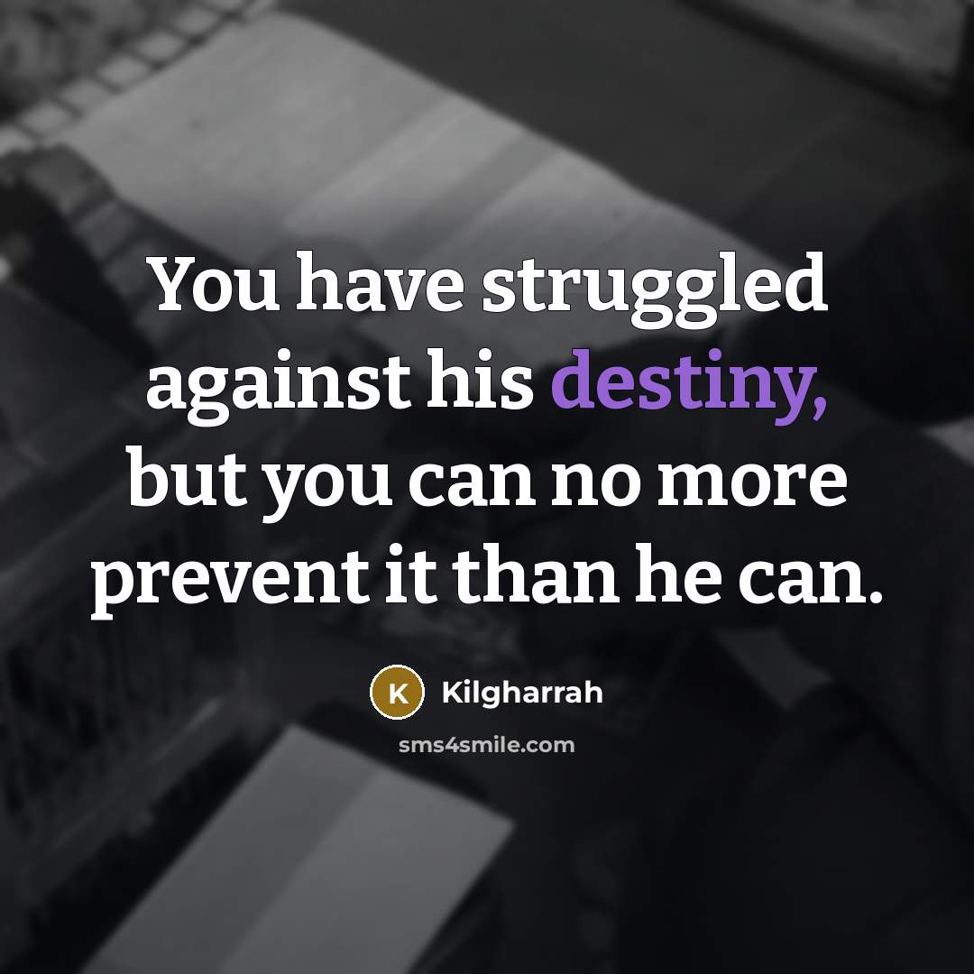 “You have struggled against his destiny, but you can no more prevent it than he can.” quote by Kilgharrah