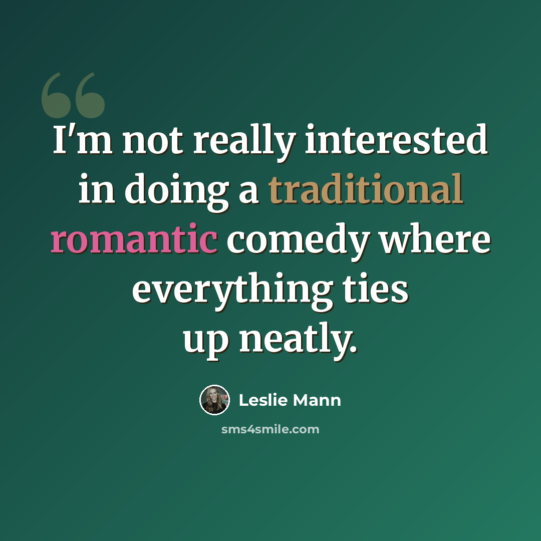 “I'm not really interested in doing a traditional romantic comedy where everything ties up neatly.” quote by Leslie Mann
