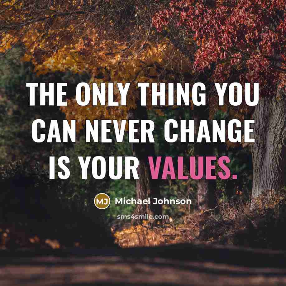 “The only thing you can never change is your values.” quote by Michael Johnson