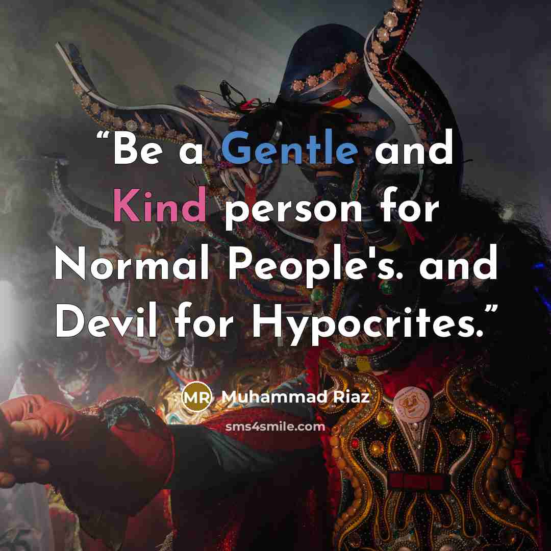 “Be a Gentle and Kind person for Normal People's. and Devil for Hypocrites.” quote by Muhammad Riaz