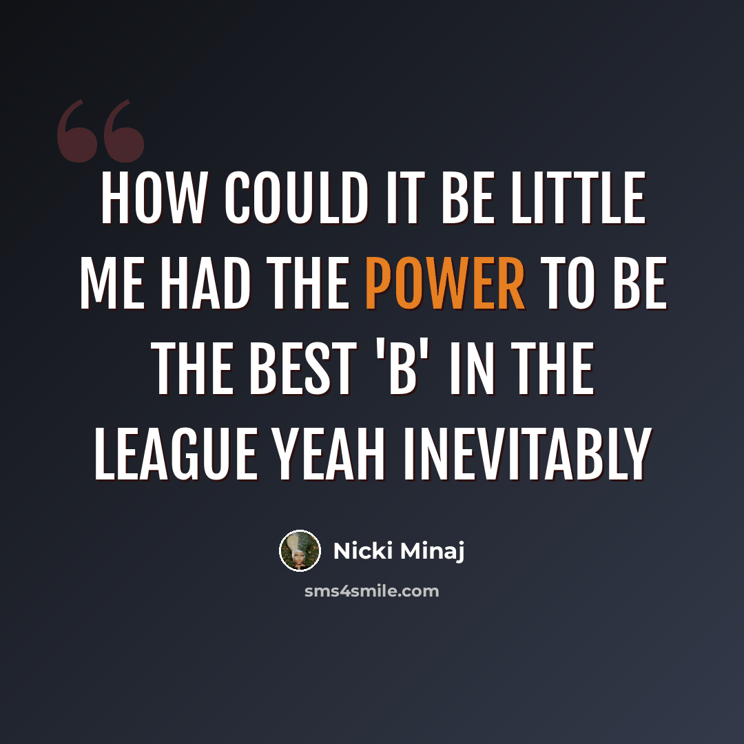 “How could it be little me had the power to be The best 'B' in the league yeah inevitably” quote by Nicki Minaj