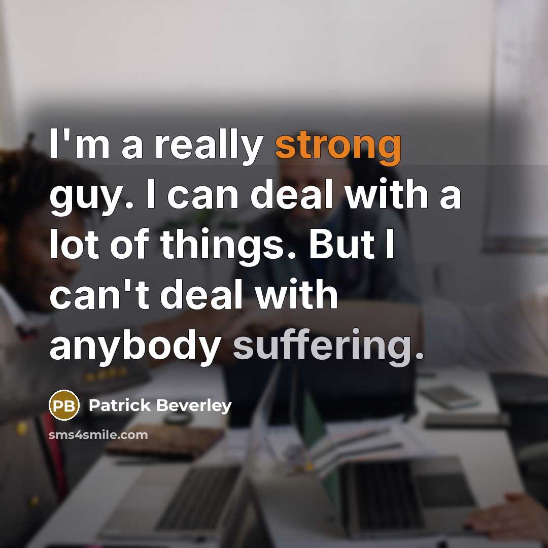 “I'm a really strong guy. I can deal with a lot of things. But I can't deal with anybody suffering.” quote by Patrick Beverley