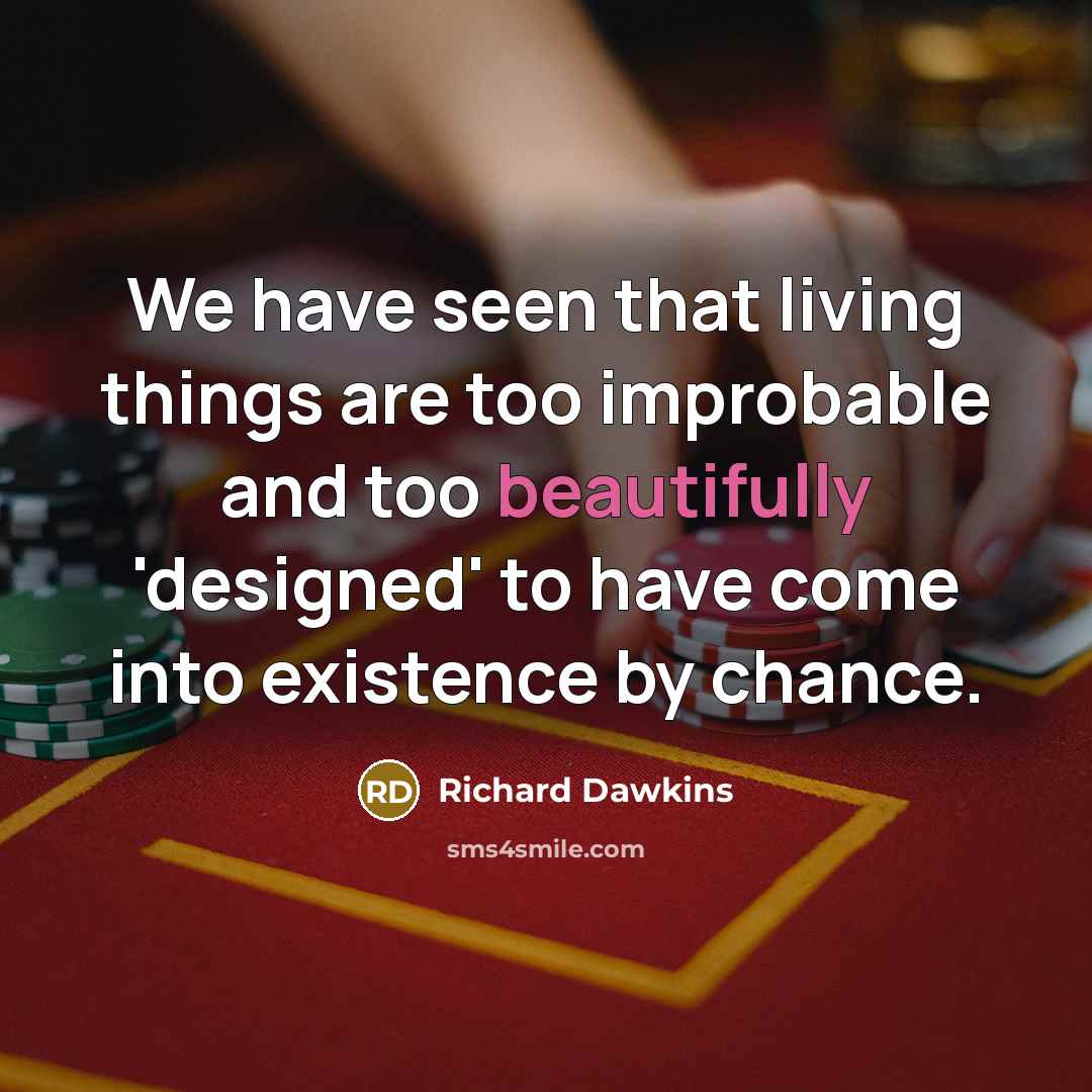 “We have seen that living things are too improbable and too beautifully 'designed' to have come into existence by chance.” quote by Richard Dawkins