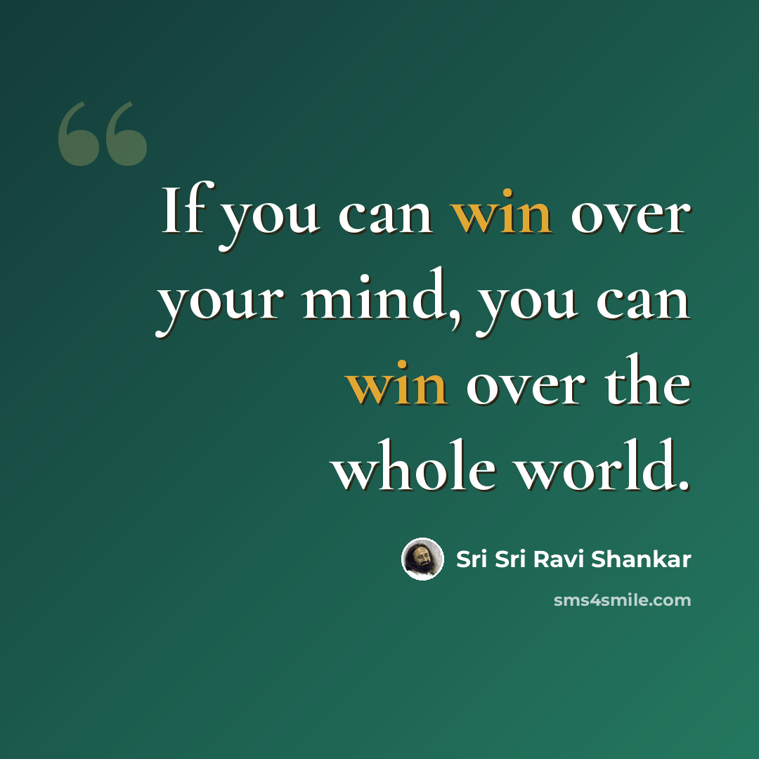 “If you can win over your mind, you can win over the whole world.” quote by Sri Sri Ravi Shankar