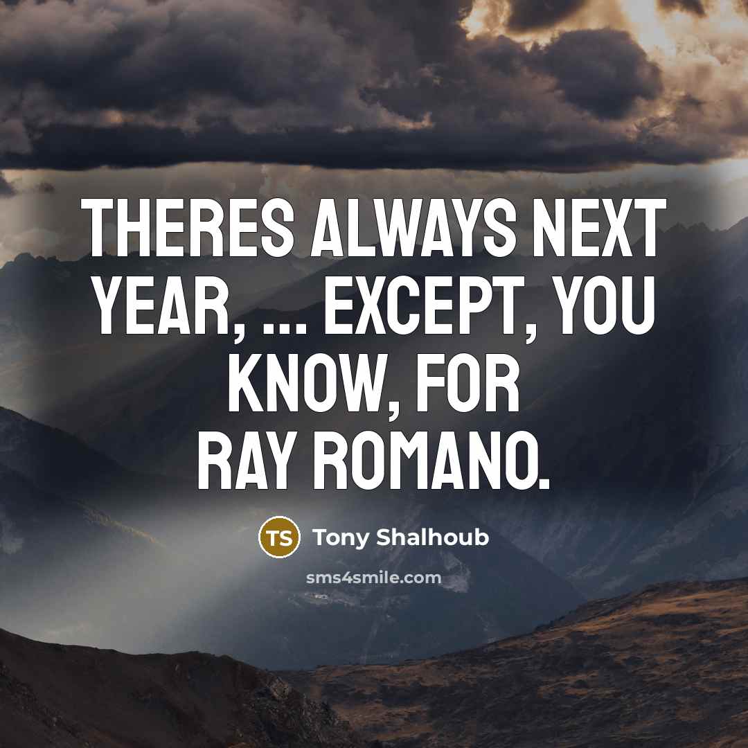 “Theres always next year, ... except, you know, for Ray Romano.” quote by Tony Shalhoub