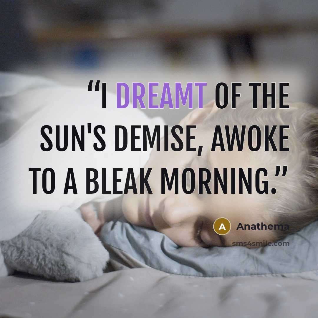 “I dreamt of the Sun's demise, awoke to a bleak morning.” quote by Anathema