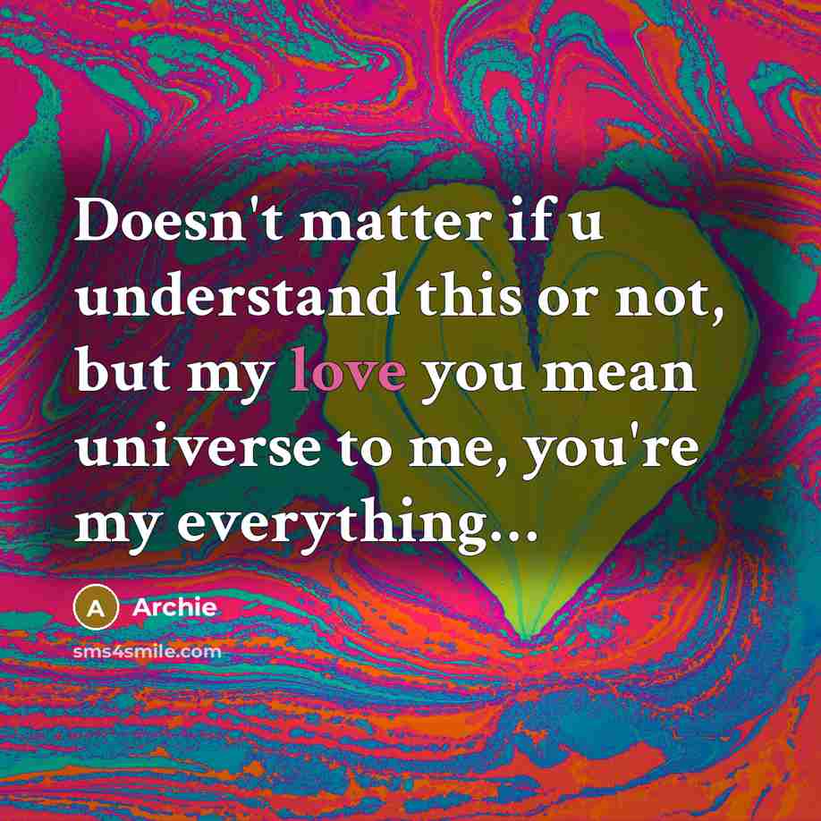 “Doesn't matter if u understand this or not, but my love you mean universe to me, you're my everything…” quote by Archie