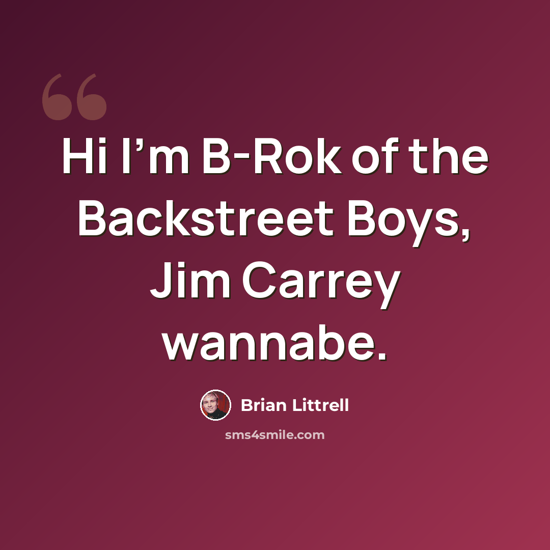 “Hi I'm B-Rok of the Backstreet Boys, Jim Carrey wannabe.” quote by Brian Littrell