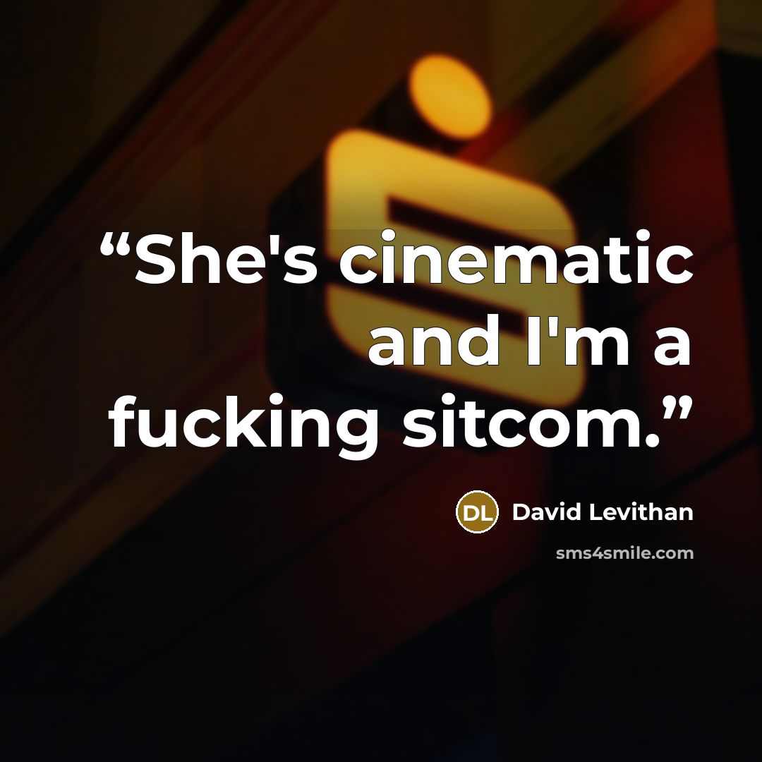 “She's cinematic and I'm a fucking sitcom.” quote by David Levithan