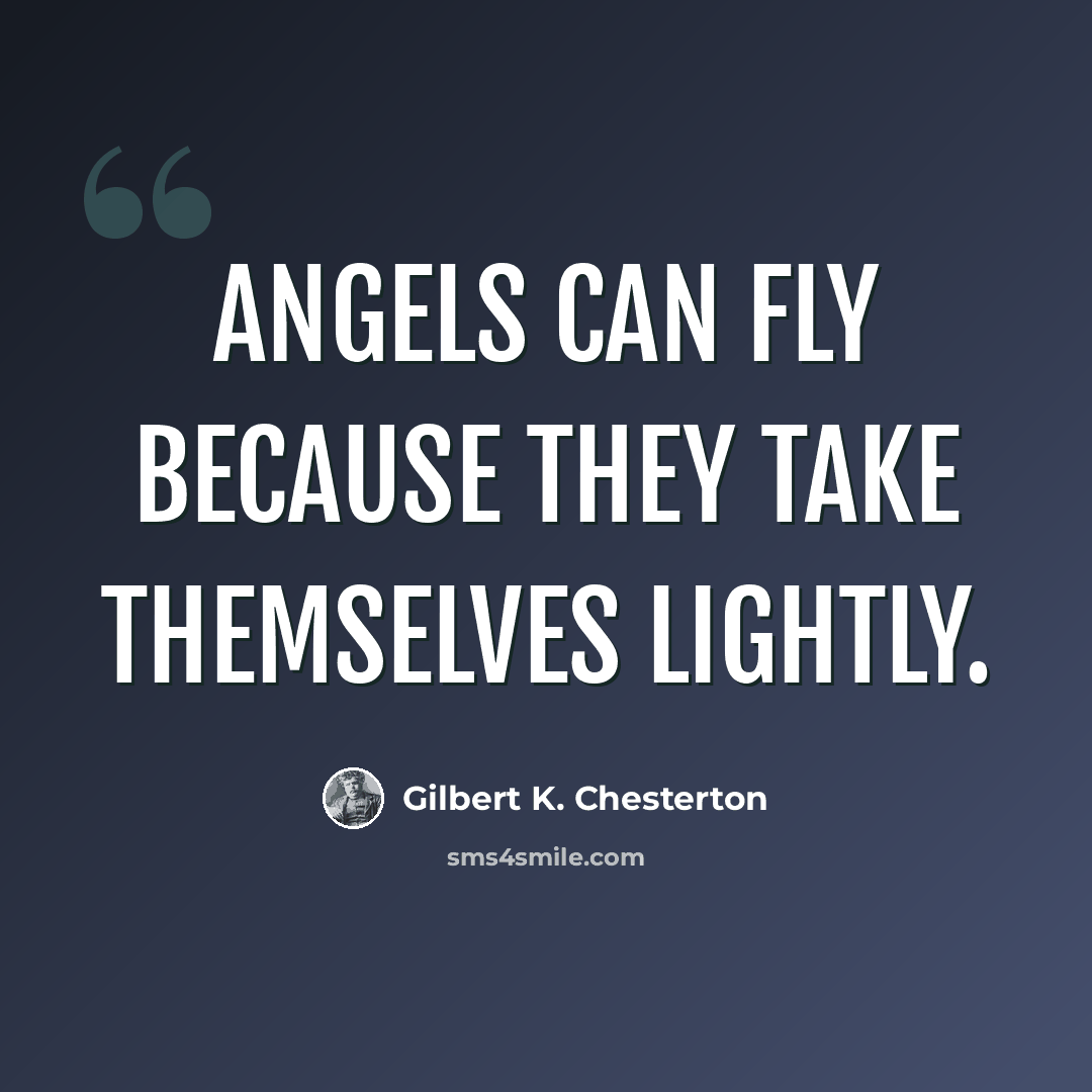 “Angels can fly because they take themselves lightly.” quote by Gilbert K. Chesterton