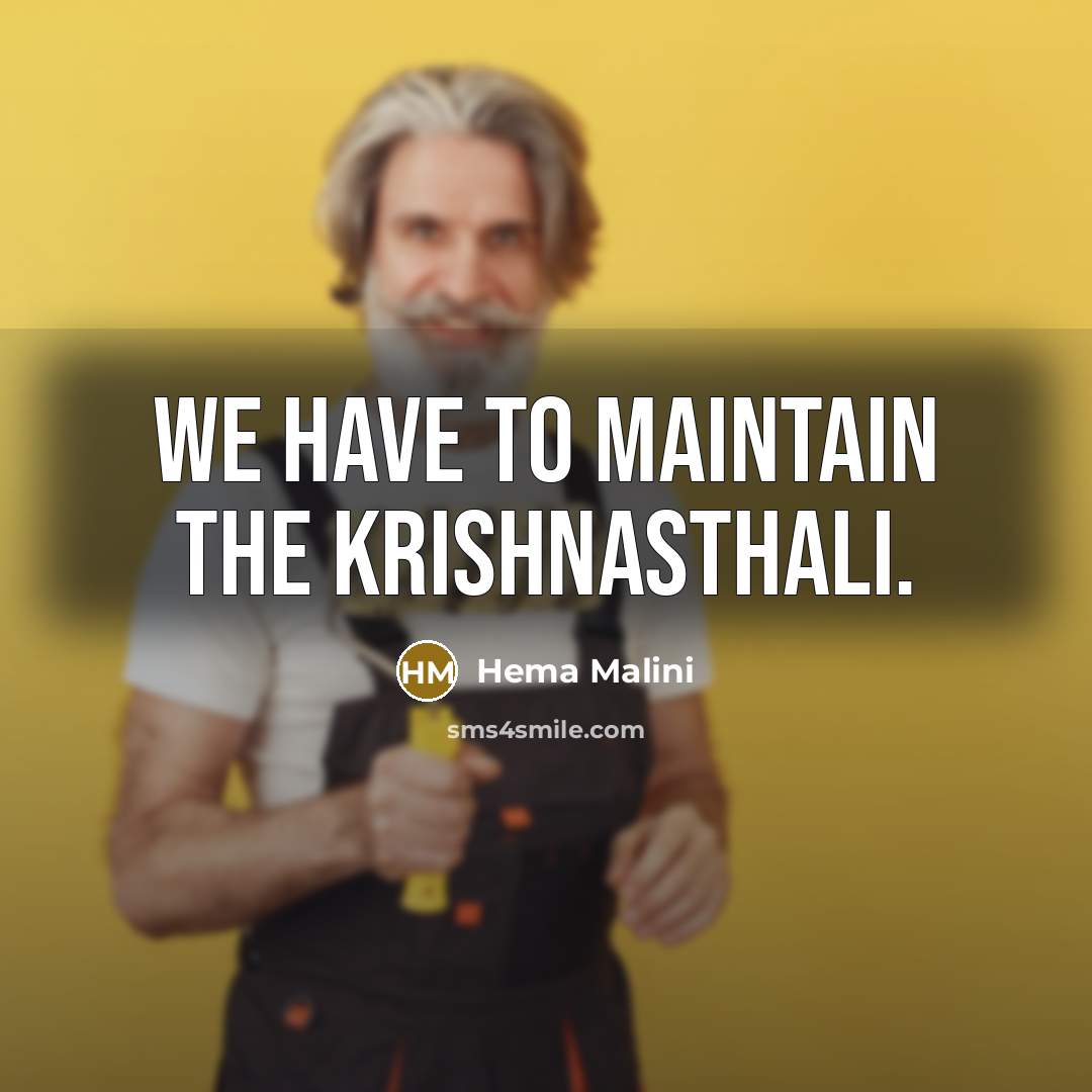 “We have to maintain the Krishnasthali.” quote by Hema Malini