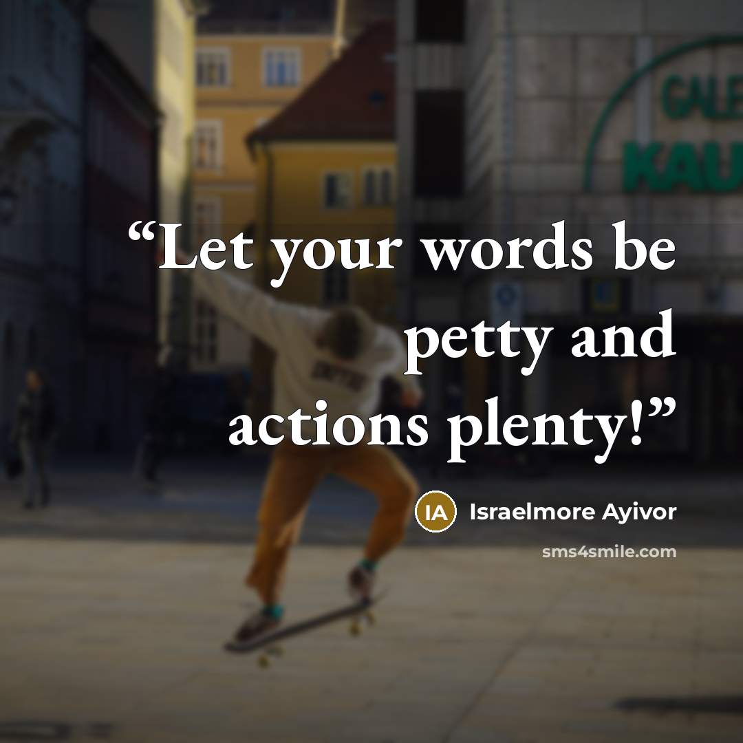 “Let your words be petty and actions plenty!” quote by Israelmore Ayivor