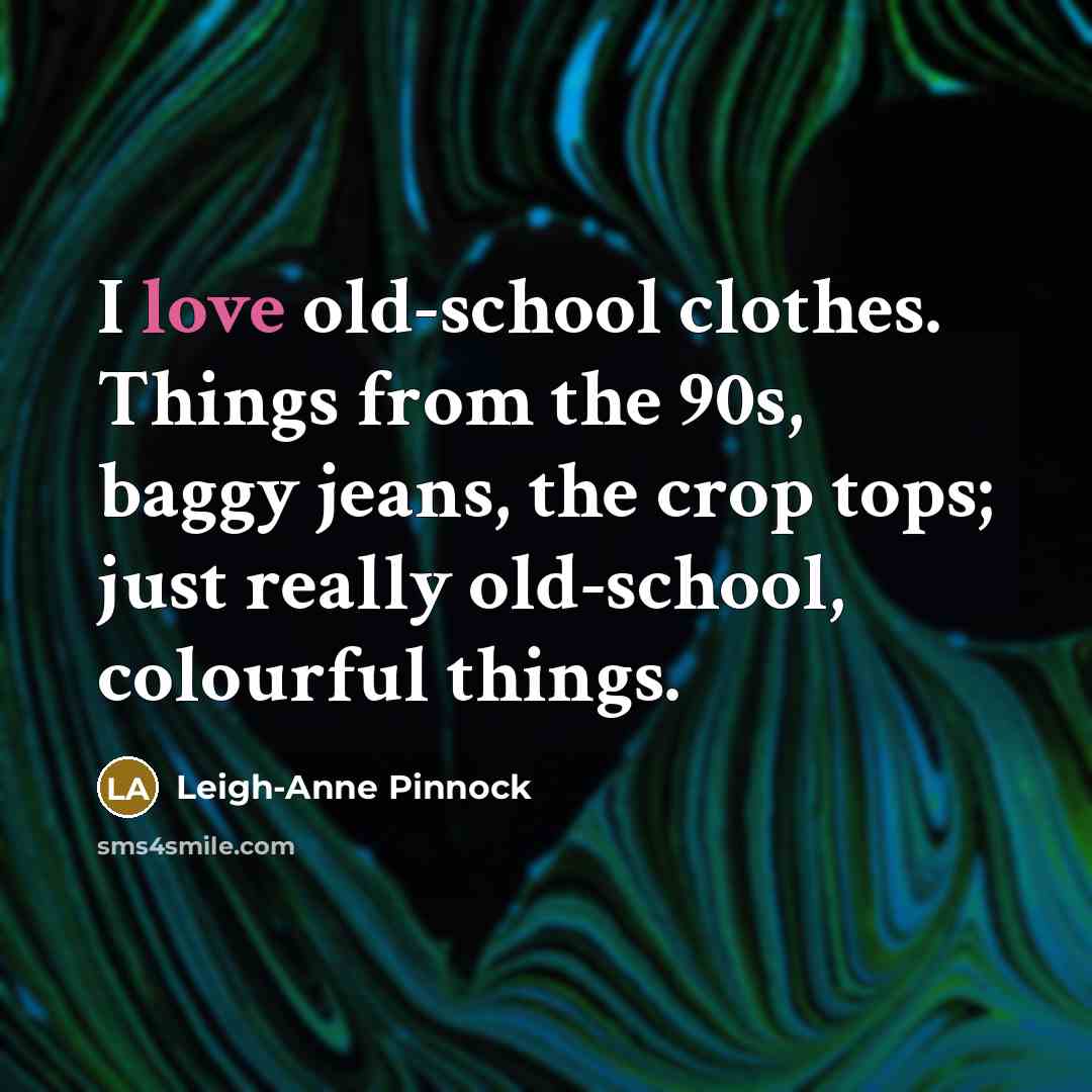 “I love old-school clothes. Things from the 90s, baggy jeans, the crop tops; just really old-school, colourful things.” quote by Leigh-Anne Pinnock