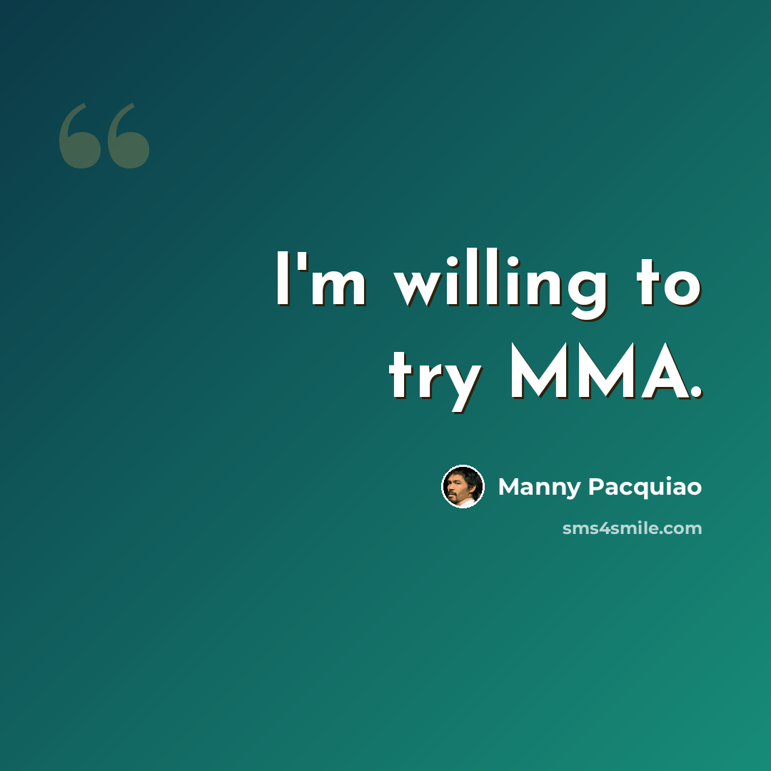 “I'm willing to try MMA.” quote by Manny Pacquiao