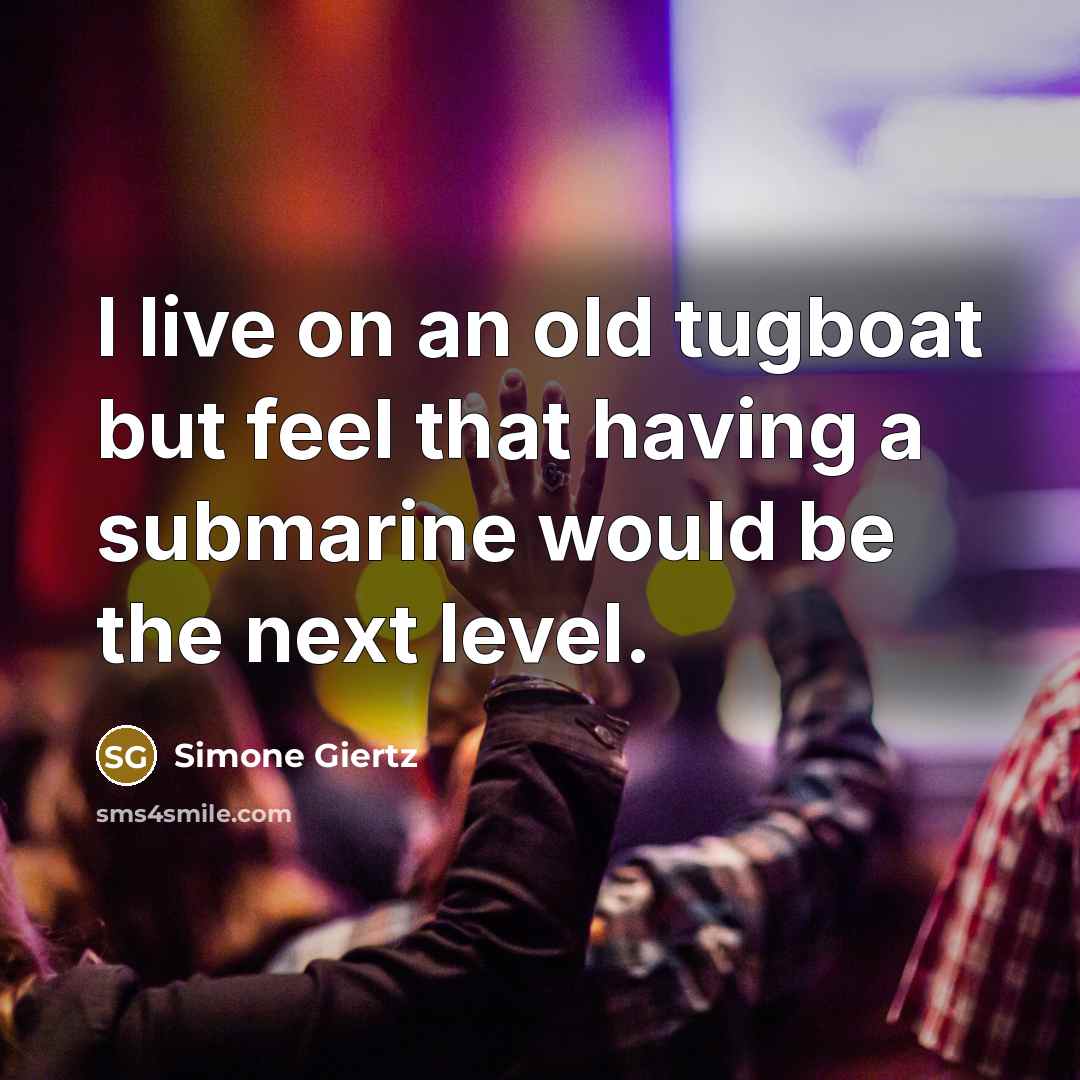 “I live on an old tugboat but feel that having a submarine would be the next level.” quote by Simone Giertz