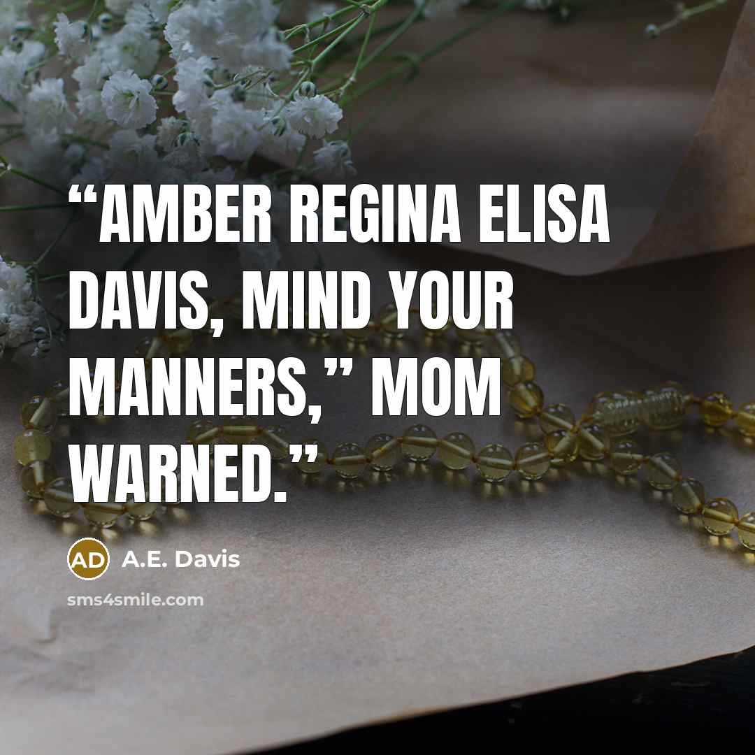 “Amber Regina Elisa Davis, mind your manners,” Mom warned.” quote by A.E. Davis