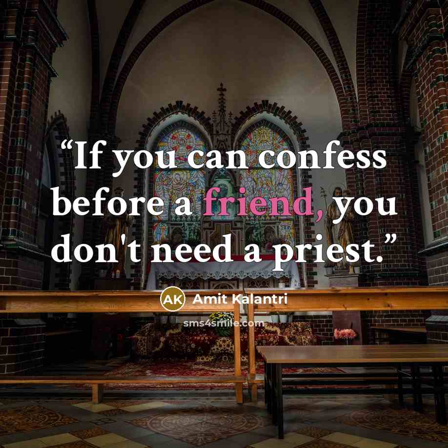 “If you can confess before a friend, you don't need a priest.” quote by Amit Kalantri