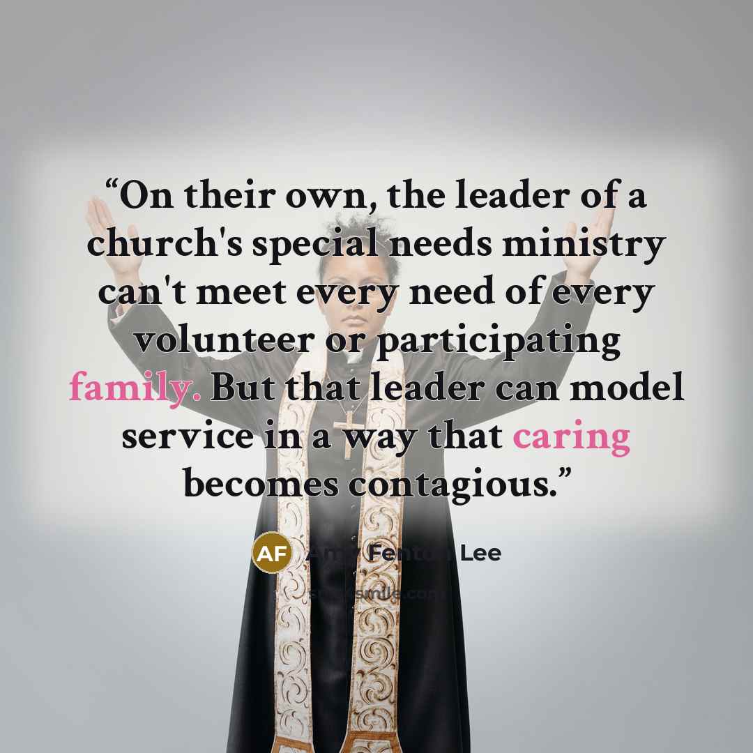 “On their own, the leader of a church's special needs ministry can't meet every need of every volunteer or participating family. But that leader can model service in a way that caring becomes contagious.” quote by Amy Fenton Lee
