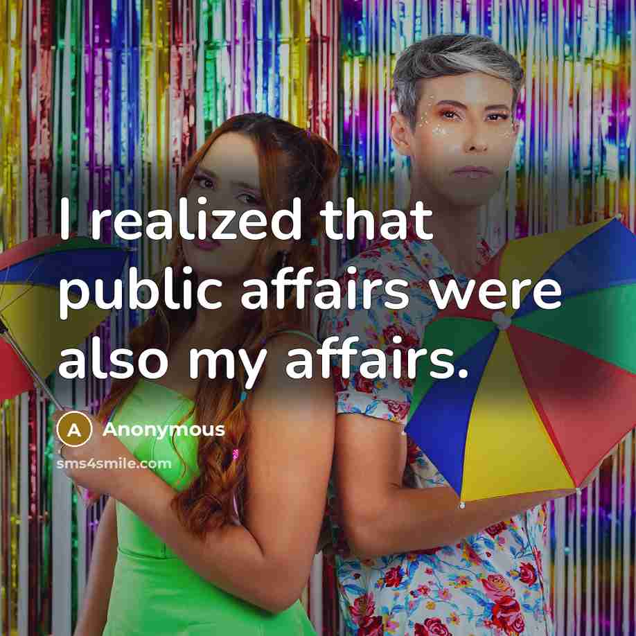“I realized that public affairs were also my affairs.” quote by Anonymous