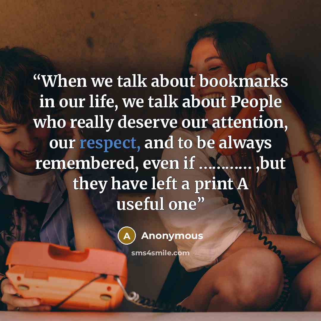 “When we talk about bookmarks in our life, we talk about People who really deserve our attention, our respect, and to be always remembered, even if ………… ,but they have left a print A useful one” quote by Anonymous