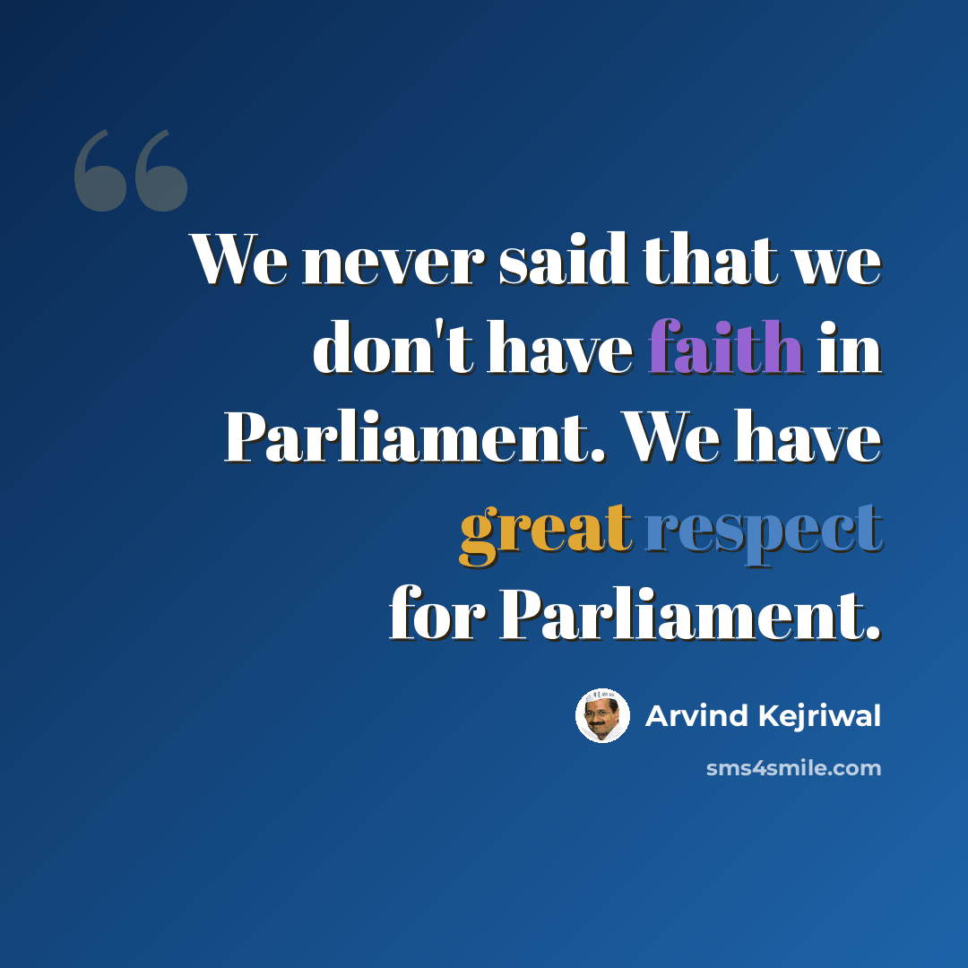 “We never said that we don't have faith in Parliament. We have great respect for Parliament.” quote by Arvind Kejriwal