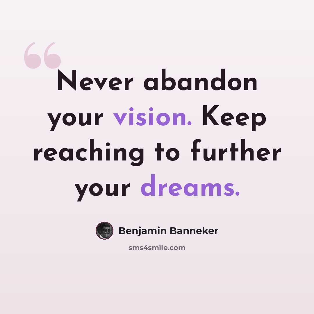 “Never abandon your vision. Keep reaching to further your dreams.” quote by Benjamin Banneker