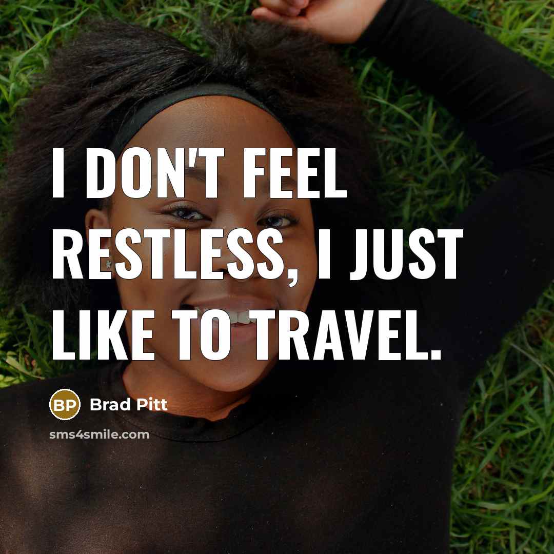 “I don't feel restless, I just like to travel.” quote by Brad Pitt