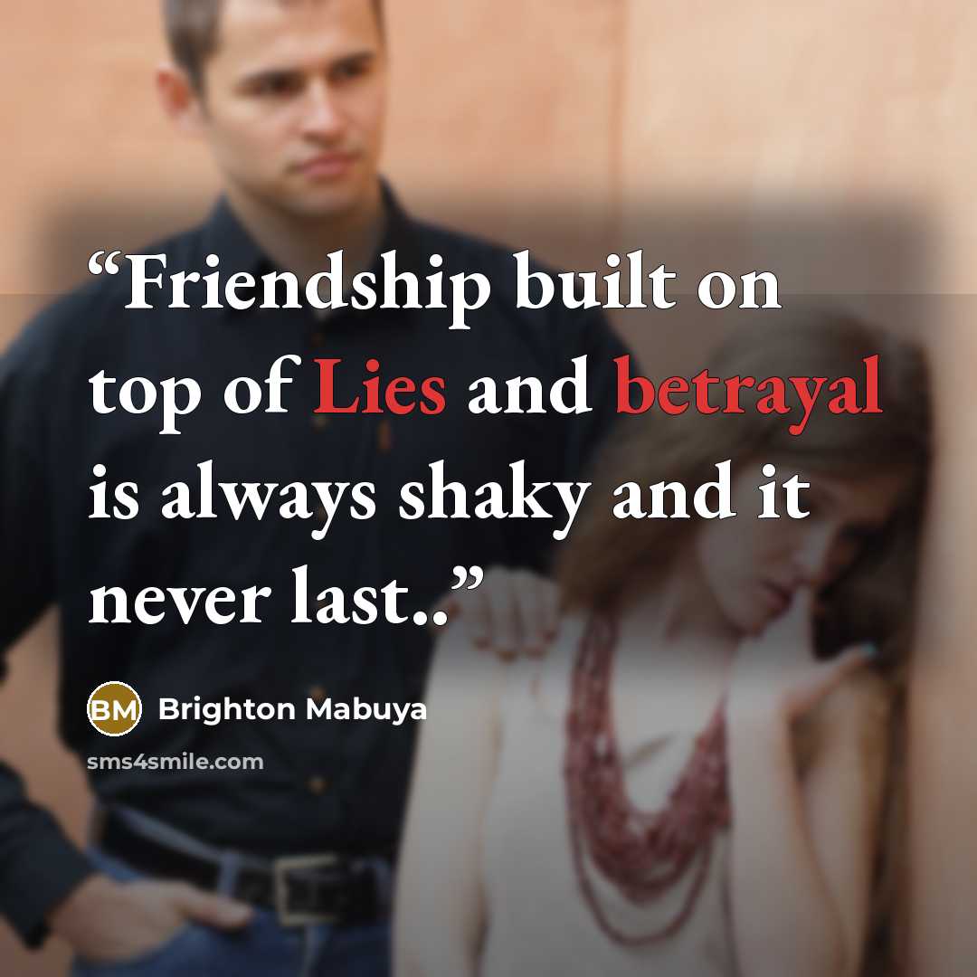 “Friendship built on top of Lies and betrayal is always shaky and it never last..” quote by Brighton Mabuya