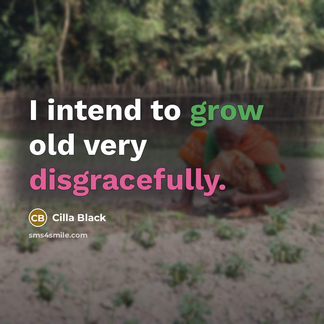 “I intend to grow old very disgracefully.” quote by Cilla Black