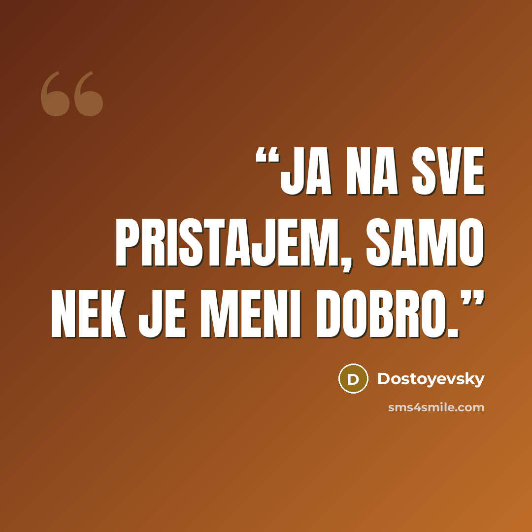 “Ja na sve pristajem, samo nek je meni dobro.” quote by Dostoyevsky