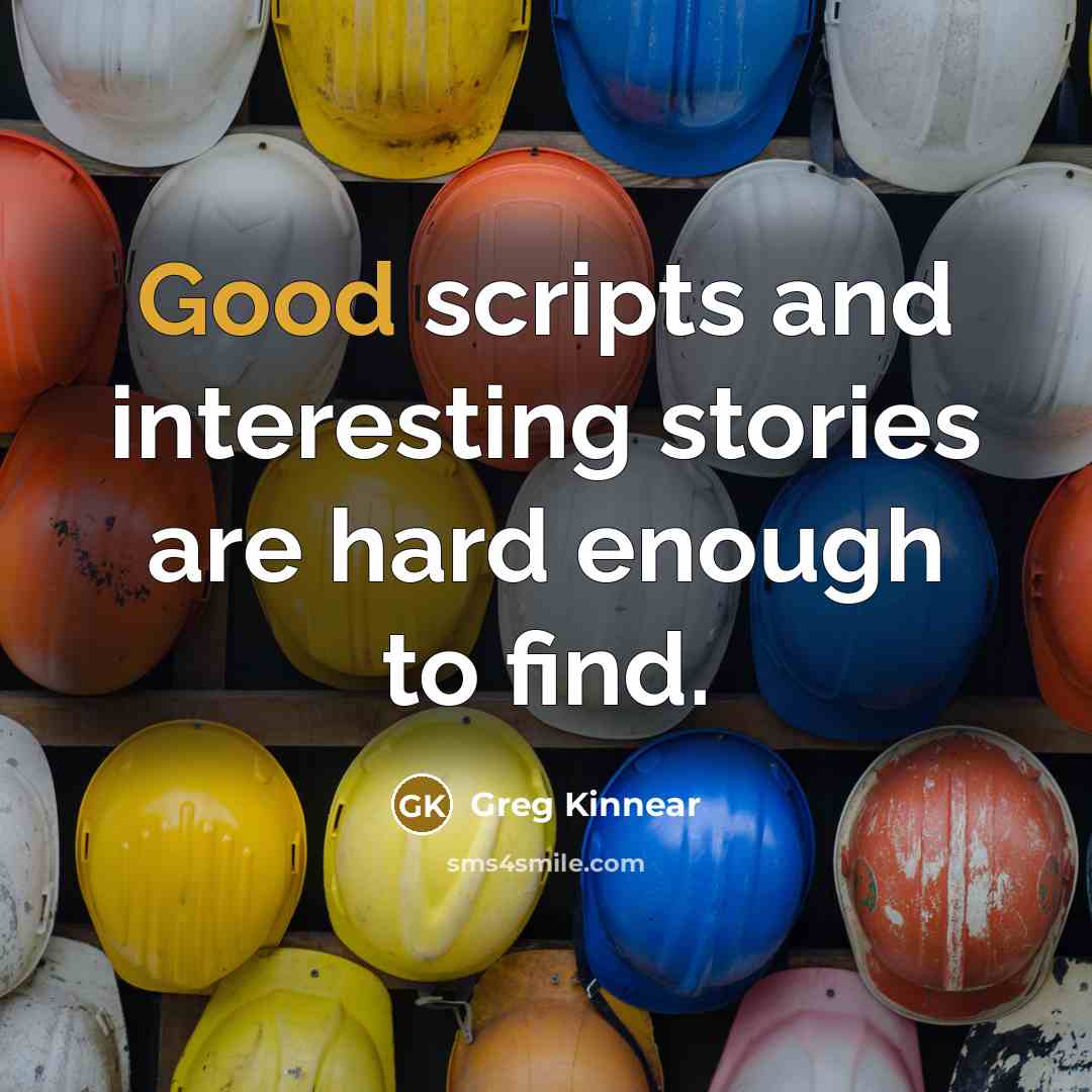 “Good scripts and interesting stories are hard enough to find.” quote by Greg Kinnear