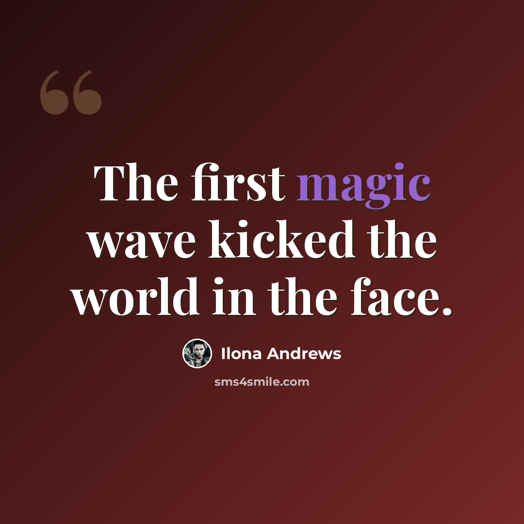 “The first magic wave kicked the world in the face.” quote by Ilona Andrews