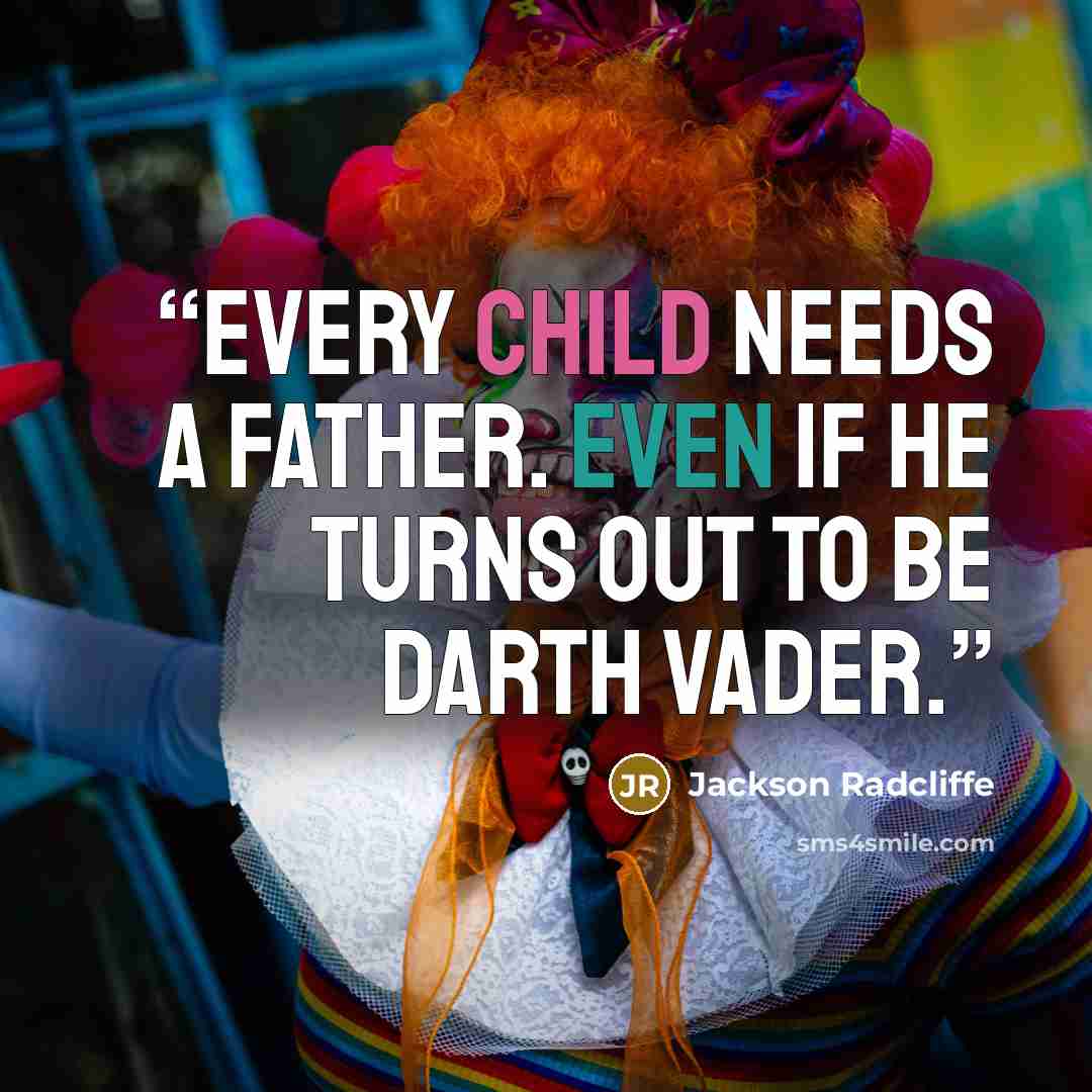 “Every child needs a father. Even if he turns out to be Darth Vader.” quote by Jackson Radcliffe