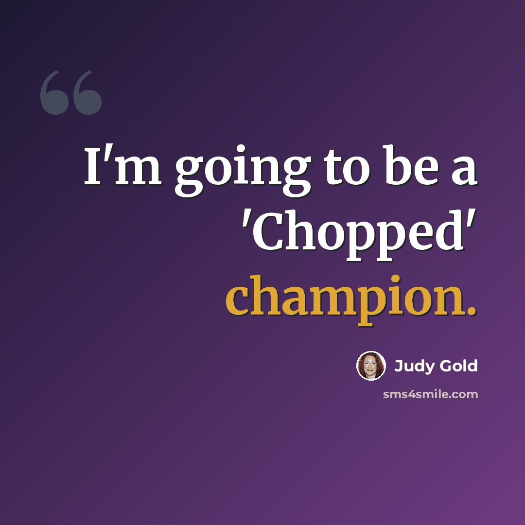 “I'm going to be a 'Chopped' champion.” quote by Judy Gold