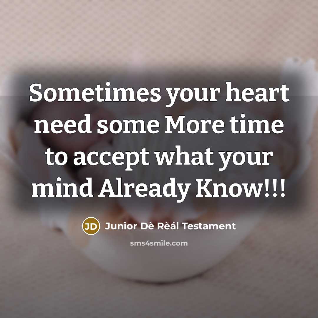 “Sometimes your heart need some More time to accept what your mind Already Know!!!” quote by Junior Dè Rèál Testament