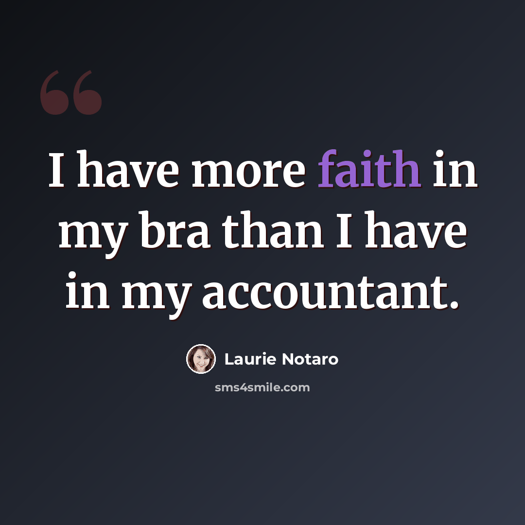 “I have more faith in my bra than I have in my accountant.” quote by Laurie Notaro
