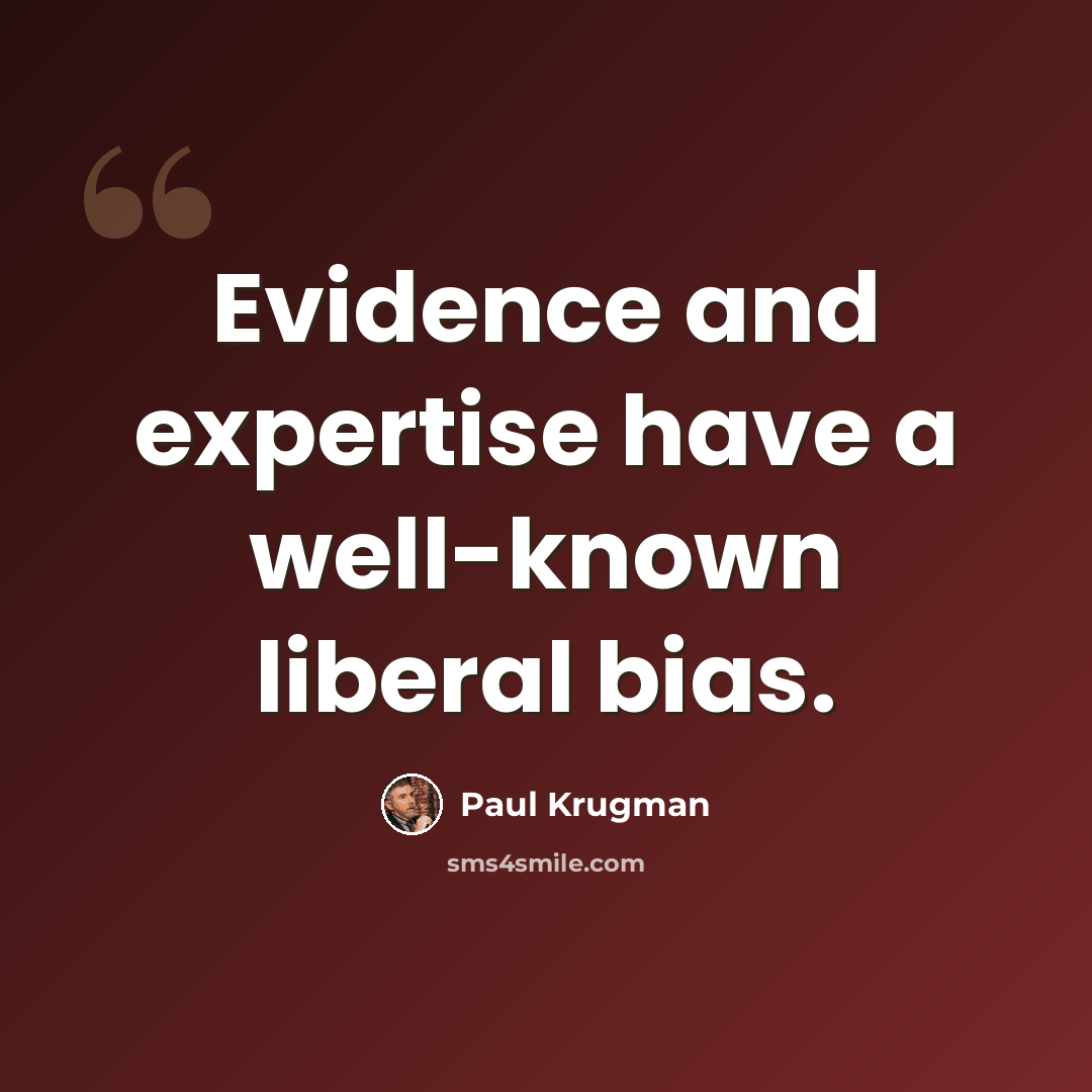 “Evidence and expertise have a well-known liberal bias.” quote by Paul Krugman