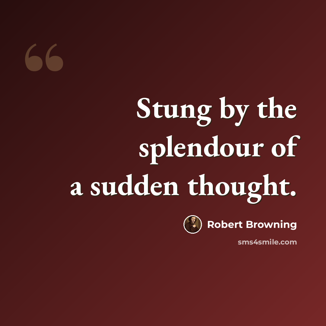 “Stung by the splendour of a sudden thought.” quote by Robert Browning