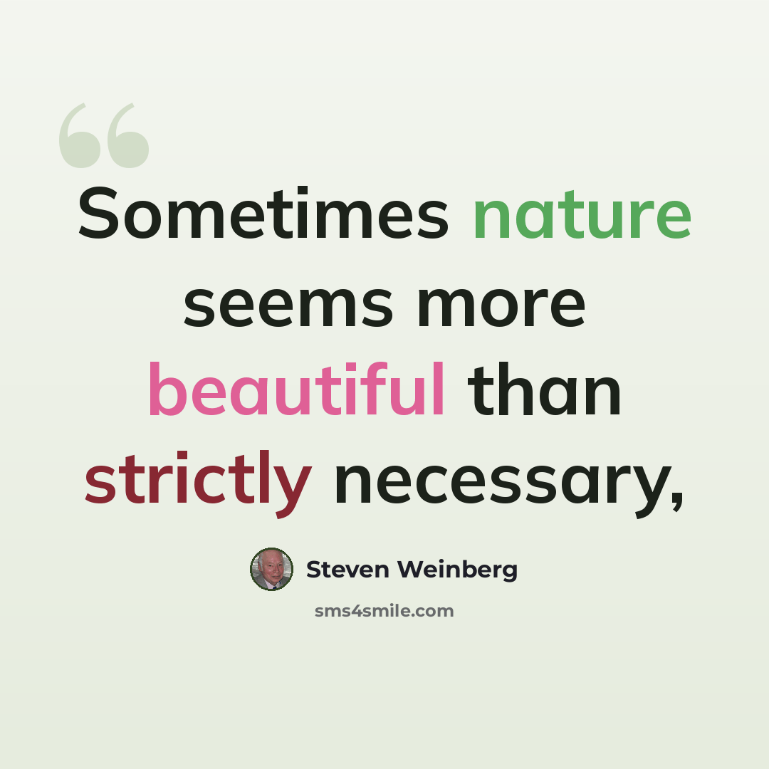 “Sometimes nature seems more beautiful than strictly necessary,” quote by Steven Weinberg