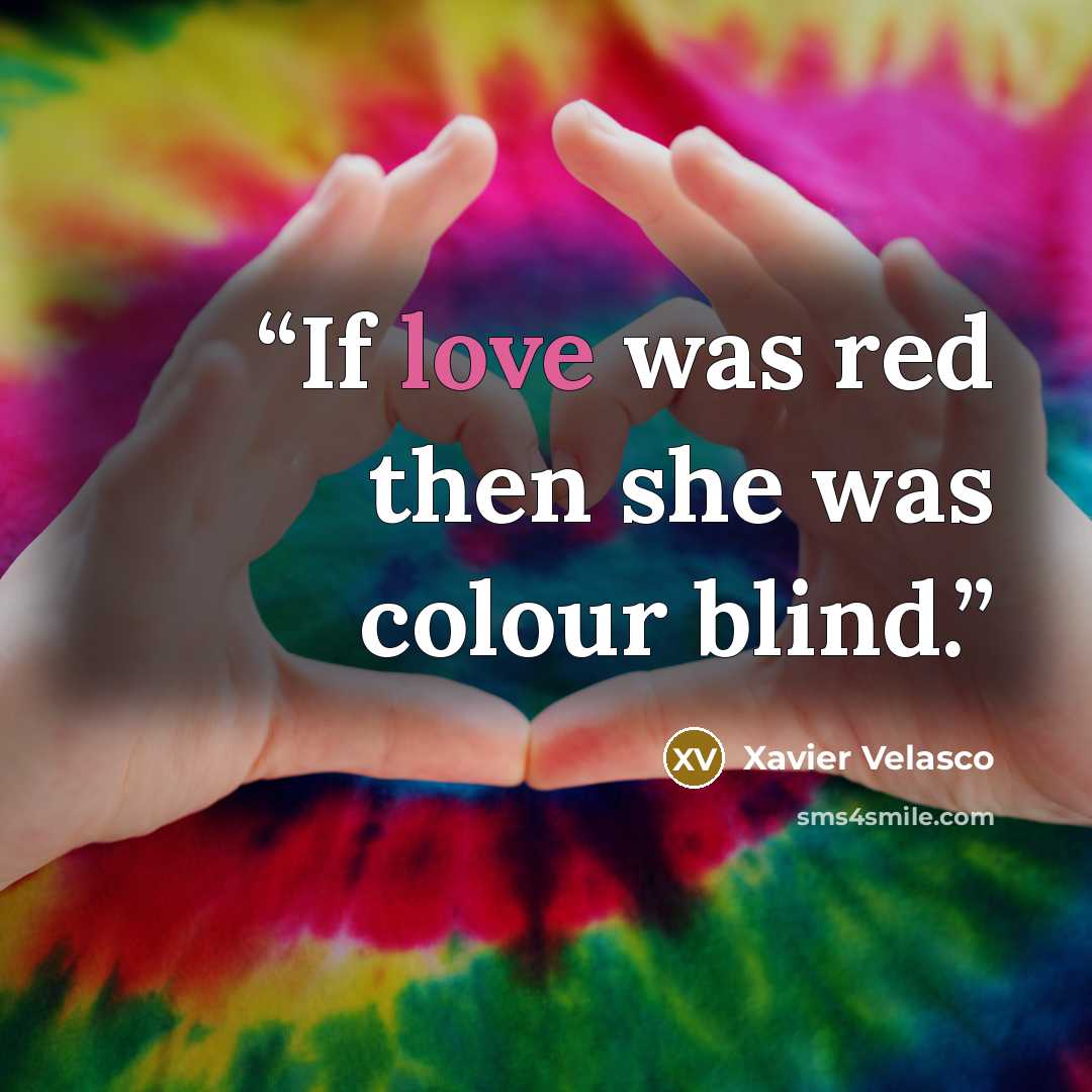 “If love was red then she was colour blind.” quote by Xavier Velasco