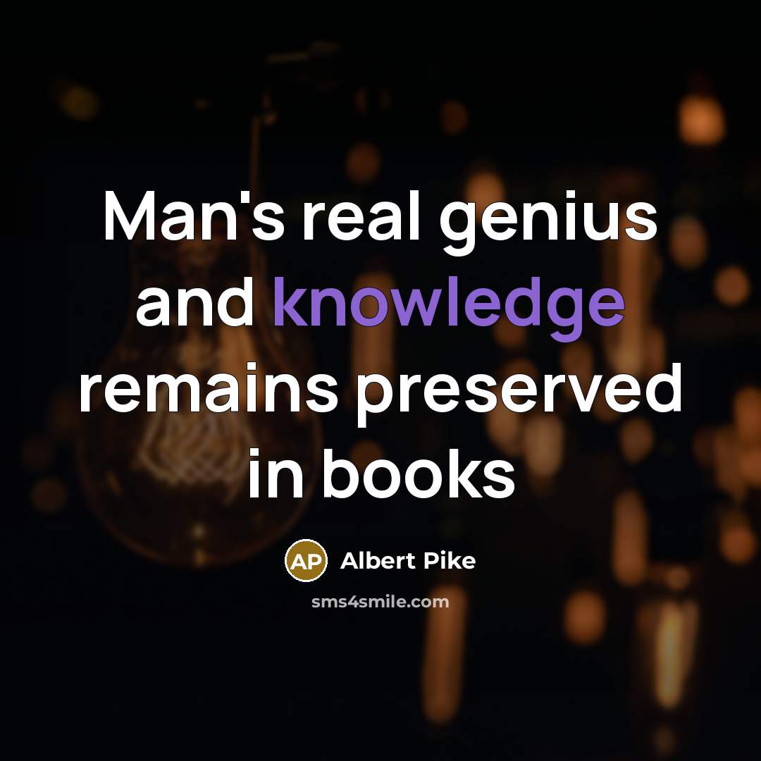 “Man's real genius and knowledge remains preserved in books” quote by Albert Pike