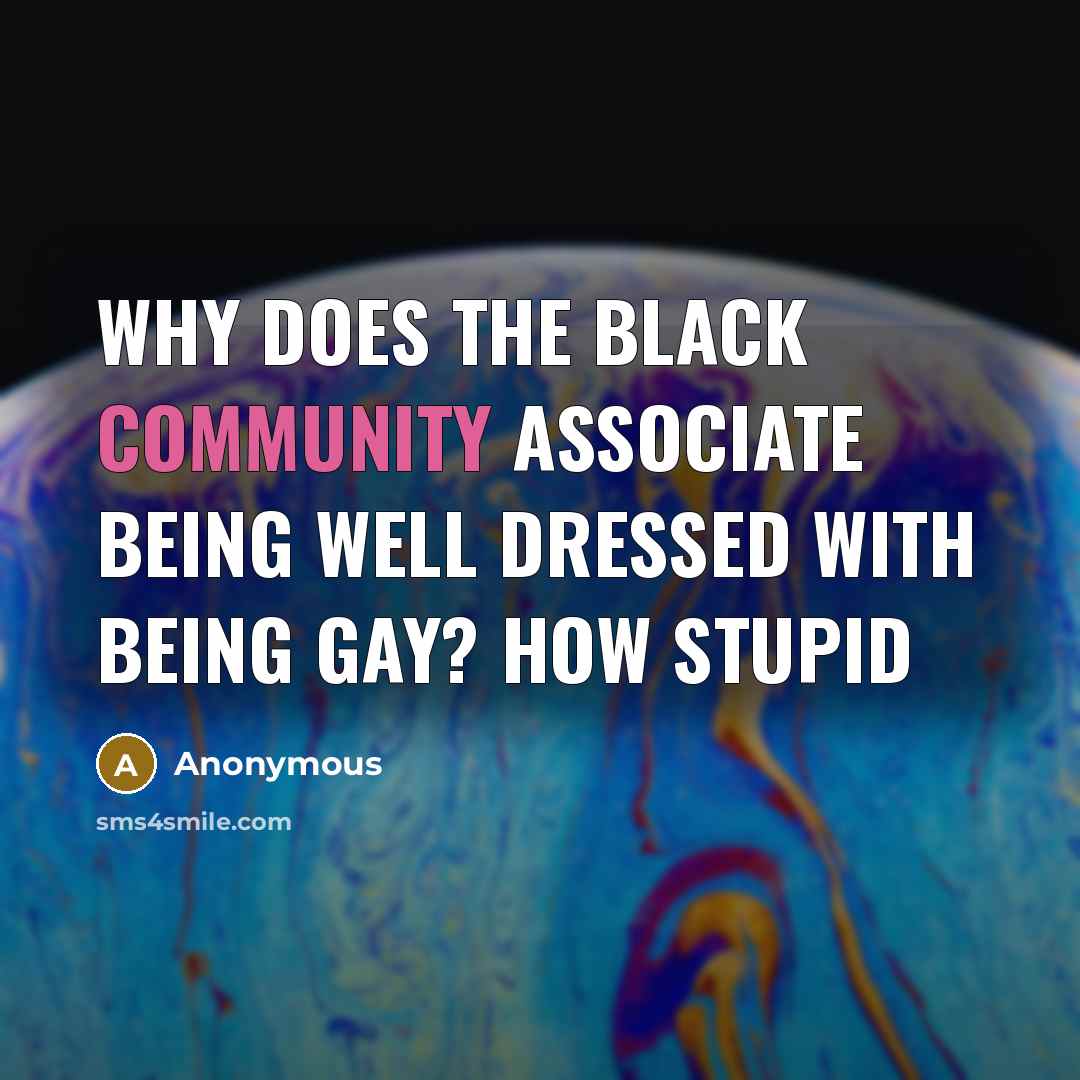 “Why does the black community associate being well dressed with being gay? How stupid” quote by Anonymous