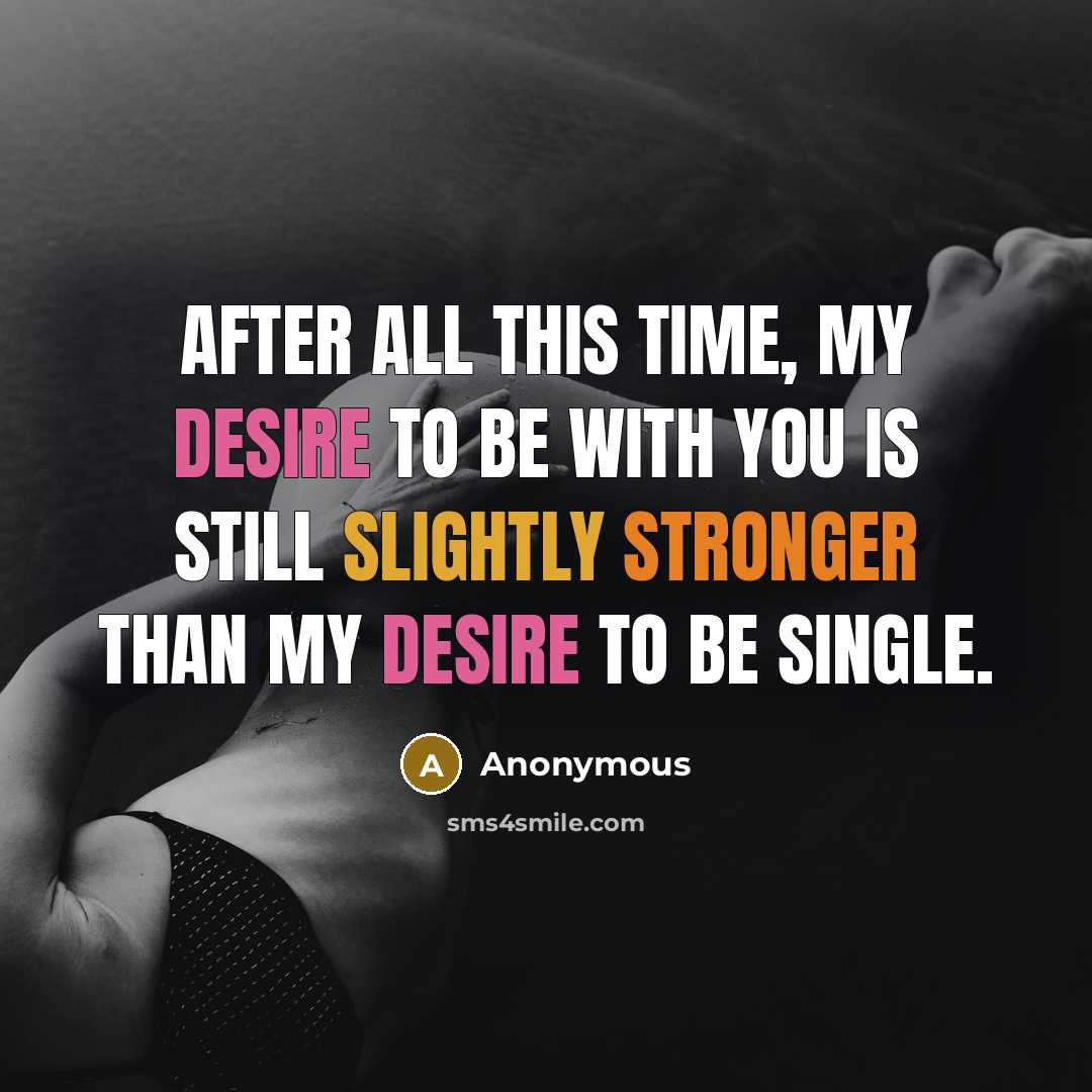 “After all this time, my desire to be with you is still slightly stronger than my desire to be single.” quote by Anonymous