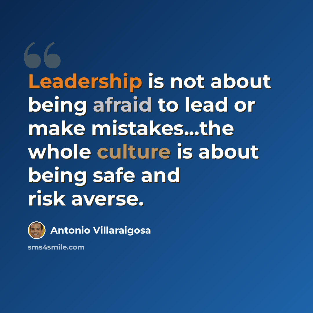 “Leadership is not about being afraid to lead or make mistakes...the whole culture is about being safe and risk averse.” quote by Antonio Villaraigosa